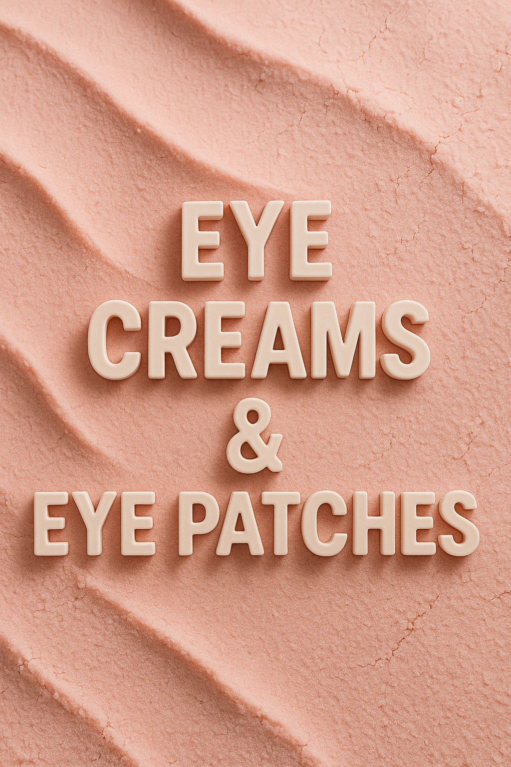 EYE CREAMS &  EYE PATCHES